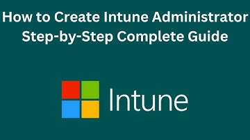Step-by-Step Guide to Setting Up an Intune Administrator in the Intune Management Portal