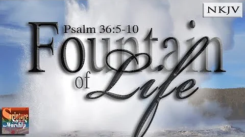 Psalm 36:5-10 Song (NKJV) "Fountain of Life" (Esth...