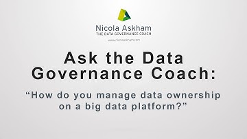 Ask The Data Governance Coach - How Do You Manage Data Ownership on a Big Data Platform?
