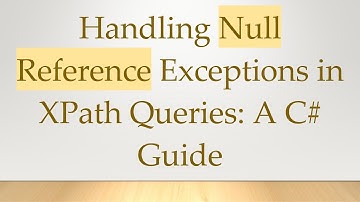 Handling Null Reference Exceptions in XPath Queries: A C#  Guide