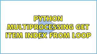 Python multiprocessing get item index from loop (2 Solutions!!)