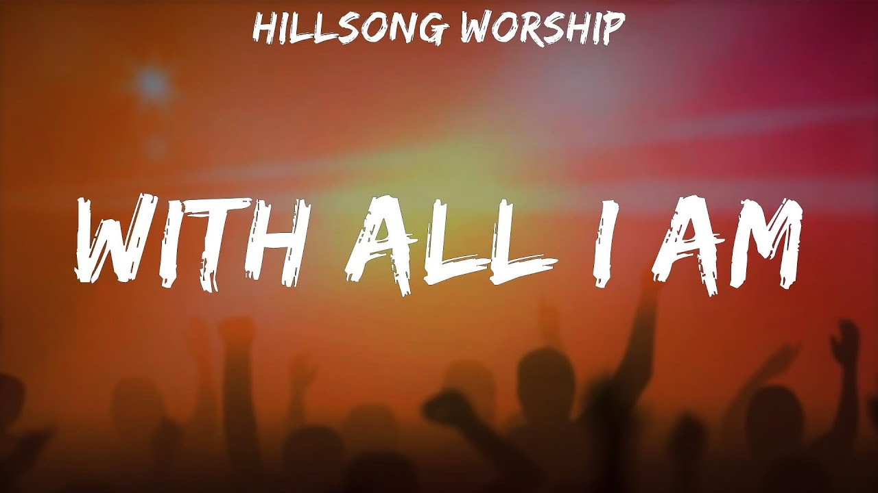 Hillsong Worship With All I Am lyrics YouTube Hillsong Worship With All I Am lyrics YouTube