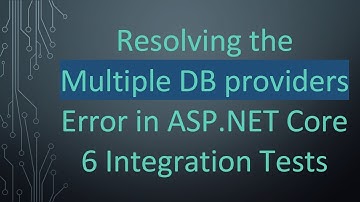 Resolving the Multiple DB providers Error in ASP.NET Core 6 Integration Tests