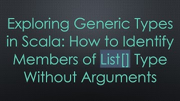 Exploring Generic Types in Scala: How to Identify Members of List[] Type Without Arguments