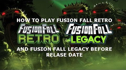 HOW TO PLAY FUSION FALL RETRO AND LEGACY BEFORE HE RELEASE DATE