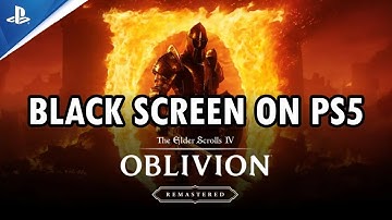 Fix The Elder Scrolls IV: Oblivion Remastered Stuck on Black Screen Error on PS5