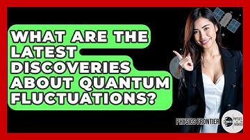 What Are The Latest Discoveries About Quantum Fluctuations? - Physics Frontier