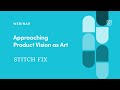 Webinar approaching product vision as art by stitch fix product leader vic chen