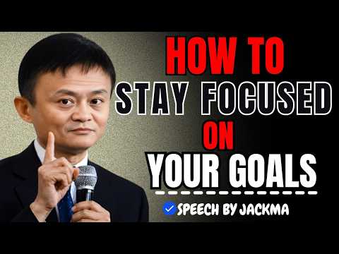 How to Stay Focused on Your Goals | Jack Ma’s Life-Changing Success Motivation Speech