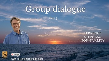 Group dialogue Part 3. Terrence Stephens Non-Duality