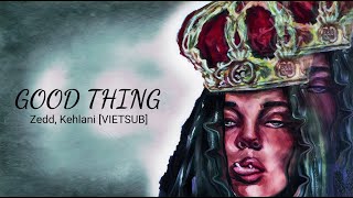 [Lyrics + Vietsub] Good thing - Zedd, Kehlani