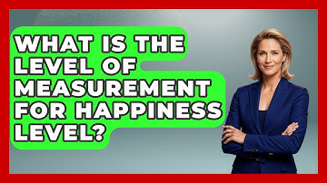 What Is The Level Of Measurement For Happiness Level? - The Friendly Statistician