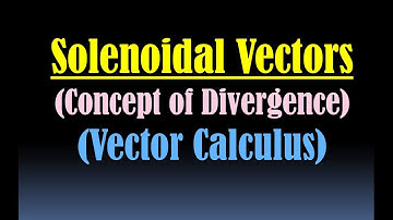 Solenoidal Vectors - Solenoidal Vector Field - Zero Divergence - Vector Calculus