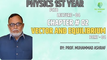 Ch - 02 || Vector and Equilibrium(Part - 4) || Lecture # 4 || By Prof. Muhammad Ashraf | Urdu | PCTB