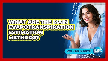 What Are the Main Evapotranspiration Estimation Methods?