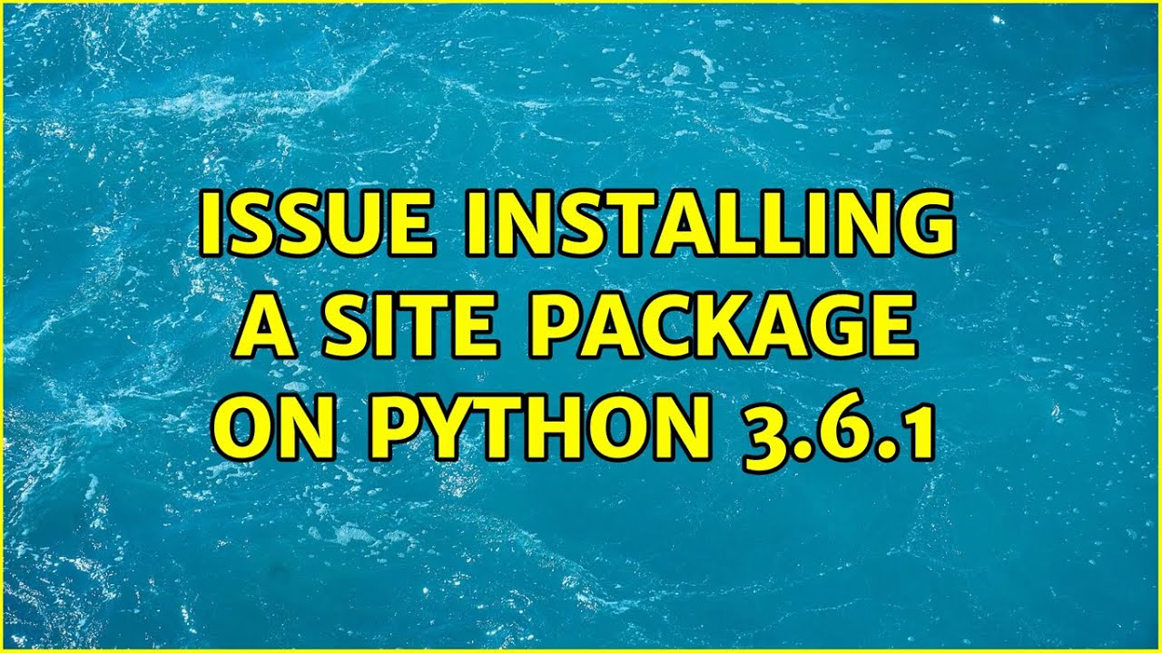 Issue installing a site package on python 3 6 1 youtube