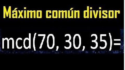 mcd de 70 30 35 , maximo comun divisor de varios numeros , ejemplos resueltos