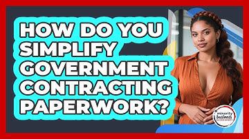 How Do You Simplify Government Contracting Paperwork? - Minority Business Success Experts