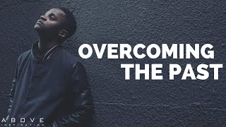 OVERCOMING THE PAST | Letting Go of Hurt - Inspirational \& Motivational Video