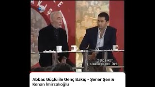 Abbas Güçlü Ile Genç Bakış - Şener Şen Kenan İmirzalıoğlu