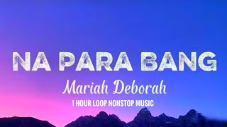 Na Para Bang - Mariah Deborah 1 Hour Loop NonStop Music | Na Para Bang 1 Hour