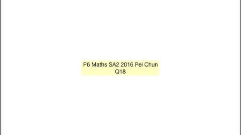 PSLE Maths SA2 2016 Pei Chun Q18