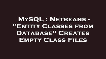 MySQL : Netbeans - "Entity Classes from Database" Creates Empty Class Files