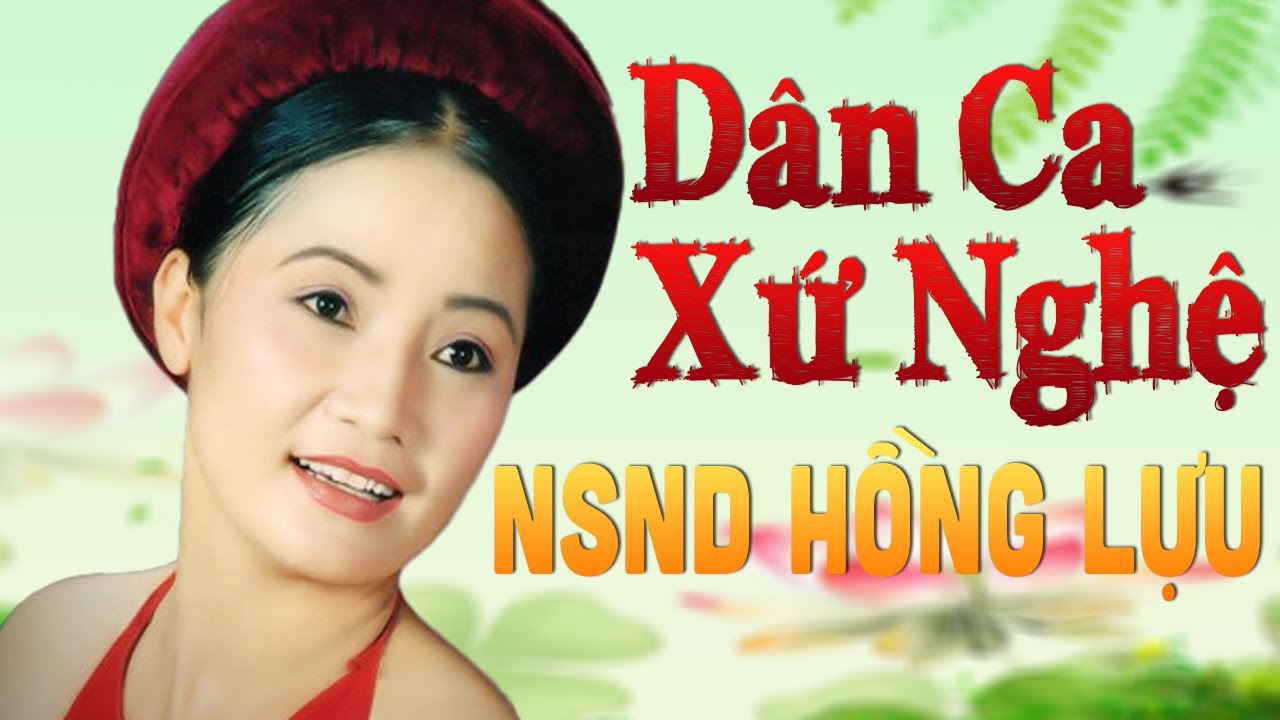 Dân Ca Xứ Nghệ NSND Hồng Lựu hay nhất từ trước đến nay - Dân Ca Ví Dặm Xứ Nghệ Điệu Cổ