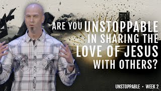 Are You Unstoppable in Sharing the Love of Jesus With Others?