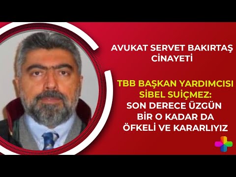 Avukat Servet Bakırtaş Cinayeti | TBB Başkan Yardımcısı Sibel Suiçmez