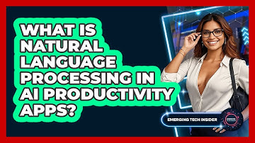 What Is Natural Language Processing In AI Productivity Apps? - Emerging Tech Insider