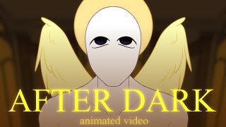 AFTER DARK | ANIMATED VIDEO (MEME?)