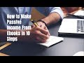 How to Make Passive Income From Ebooks in 10 Steps