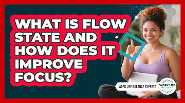 What Is Flow State And How Does It Improve Focus? - Work Life Balance Experts
