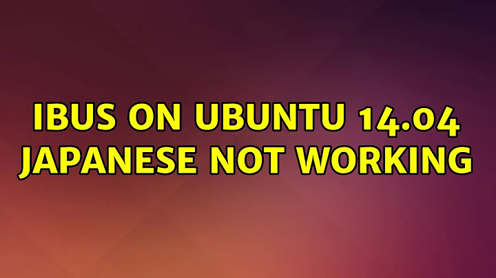 IBus on Ubuntu 14.04 Japanese not working