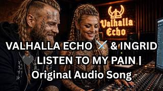 Valhalla Echo Ingrid Listen To My Pain Original Audio Song