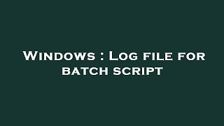 Windows : Log file for batch script