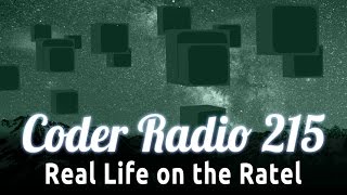 Real Life on the Ratel | Coder Radio 215