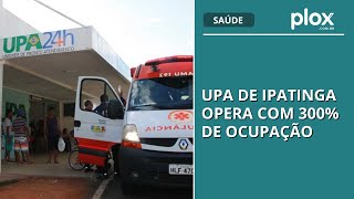 UPA de Ipatinga opera com 300% de ocupação