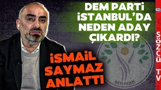 'DEM Parti'nin İstanbul'da Asıl Aday Çıkarma Sebebi...' İsmail Saymaz Tek Tek Anlattı