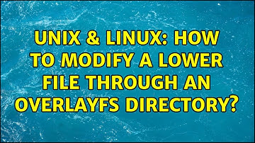 Unix & Linux: How to modify a lower file through an OverlayFS directory?