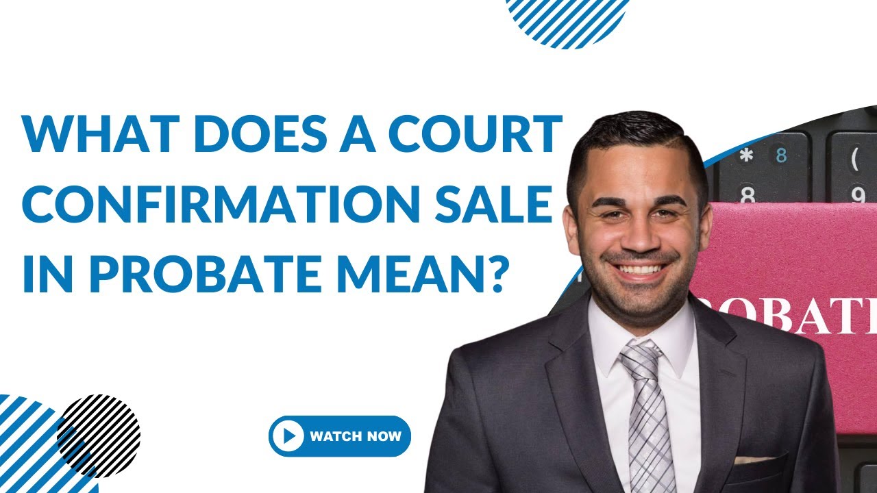 What Does A Court Confirmation Sale In Probate Mean? - Insights From A Los Angeles Probate Realtor