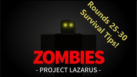 Project Lazarus: ZOMBIES- Getting through round 25-30 or higher tips (no commentary included)
