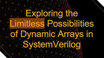 Exploring the Limitless Possibilities of Dynamic Arrays in SystemVerilog