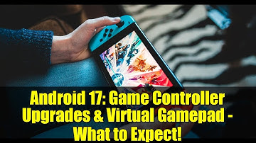 Android 17: Game Controller Upgrades & Virtual Gamepad - What to Expect!