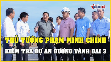 Thủ tướng Phạm Minh Chính kiểm tra dự án đường vành đai 3 TP.HCM qua Long An | Báo Vietnamnet