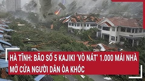 Hà Tĩnh: Bão số 5 Kajiki ‘vò nát’ 1.000 mái nhà, mở cửa người dân òa khóc