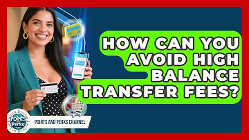 How Can You Avoid High Balance Transfer Fees? - Points and Perks Channel
