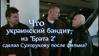 Кто сыграл украинского бандита в фильме «Брат 2», и что он сделал Сухорукову после фильма