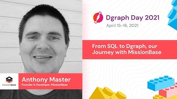 Anthony Master - From SQL to Dgraph, our Journey with MissionBase - Dgraph Day 2021
